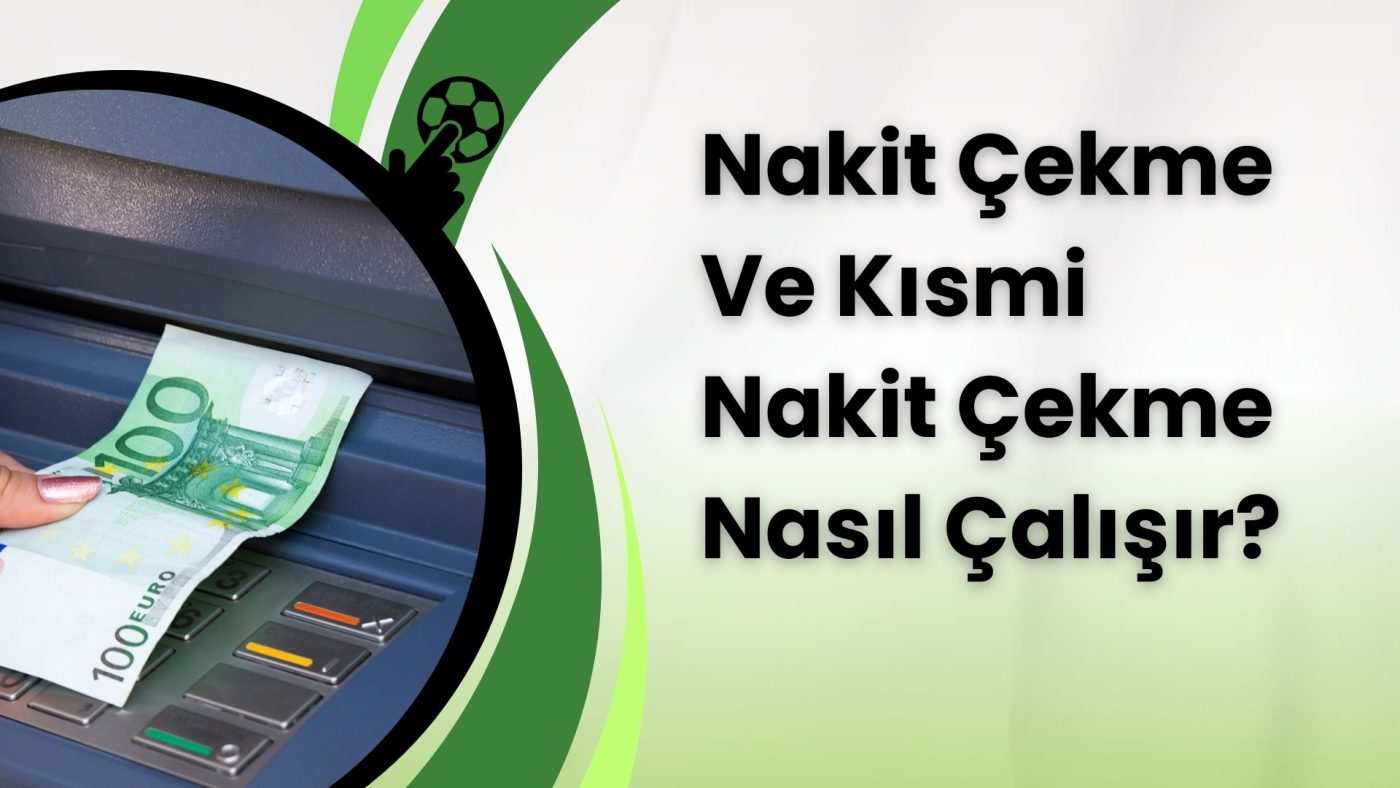 Nakit Çekme Ve Kısmi Nakit Çekme Nasıl Çalışır?
