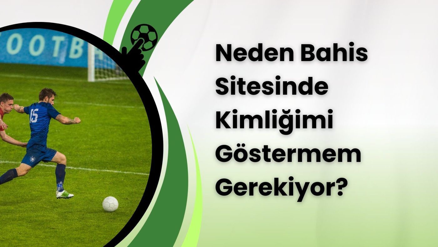 Neden Bahis Sitesinde Kimliğimi Göstermem Gerekiyor?